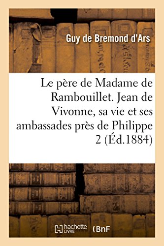 Le père de Madame de Rambouillet. Jean de Vivonne, sa vie et ses ambassades: près de Philippe II et à la cour de Rome: d'après des documents inédits (Histoire) (French Edition)