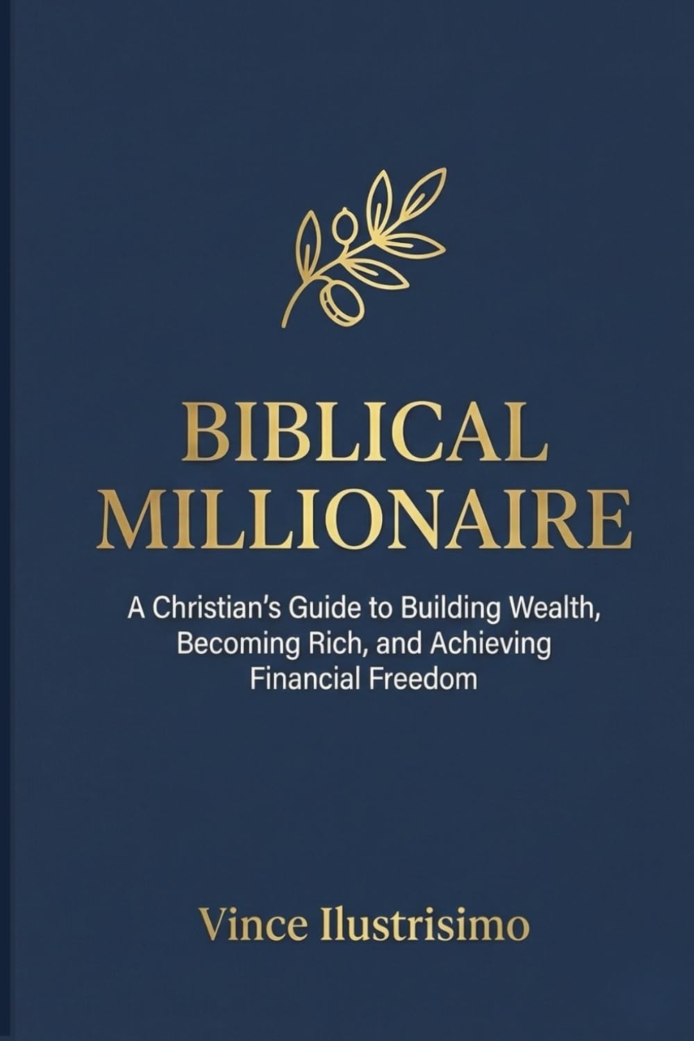 Biblical Millionaire: A Christian’s Guide to Building Wealth, Becoming Rich, and Achieving Financial Freedom