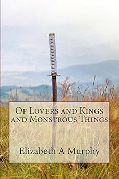 Of Lovers and Kings and Monstrous Things