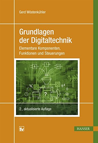 Grundlagen der Digitaltechnik: Elementare Komponenten, Funktionen und Steuerungen Grundlagen der Digitaltechnik: Elementare Komponenten, Funktionen und Steuerungen