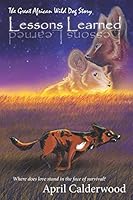 Lessons Learned: The Great African Wild Dog Story 152110848X Book Cover