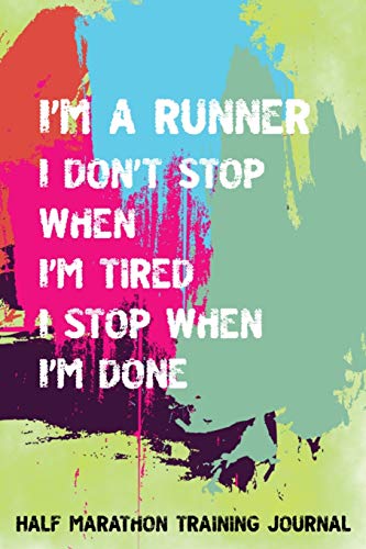 Half Marathon Training Journal: Don't Stop When Tired Stop When Done Half Marathon Training Book, 12 Week Training Schedule, Running Log For Half ... Record Day, Speed, Route, Weather, Distan