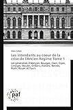  Les intendants au coeur de la crise de l\'ancien régime tome 1