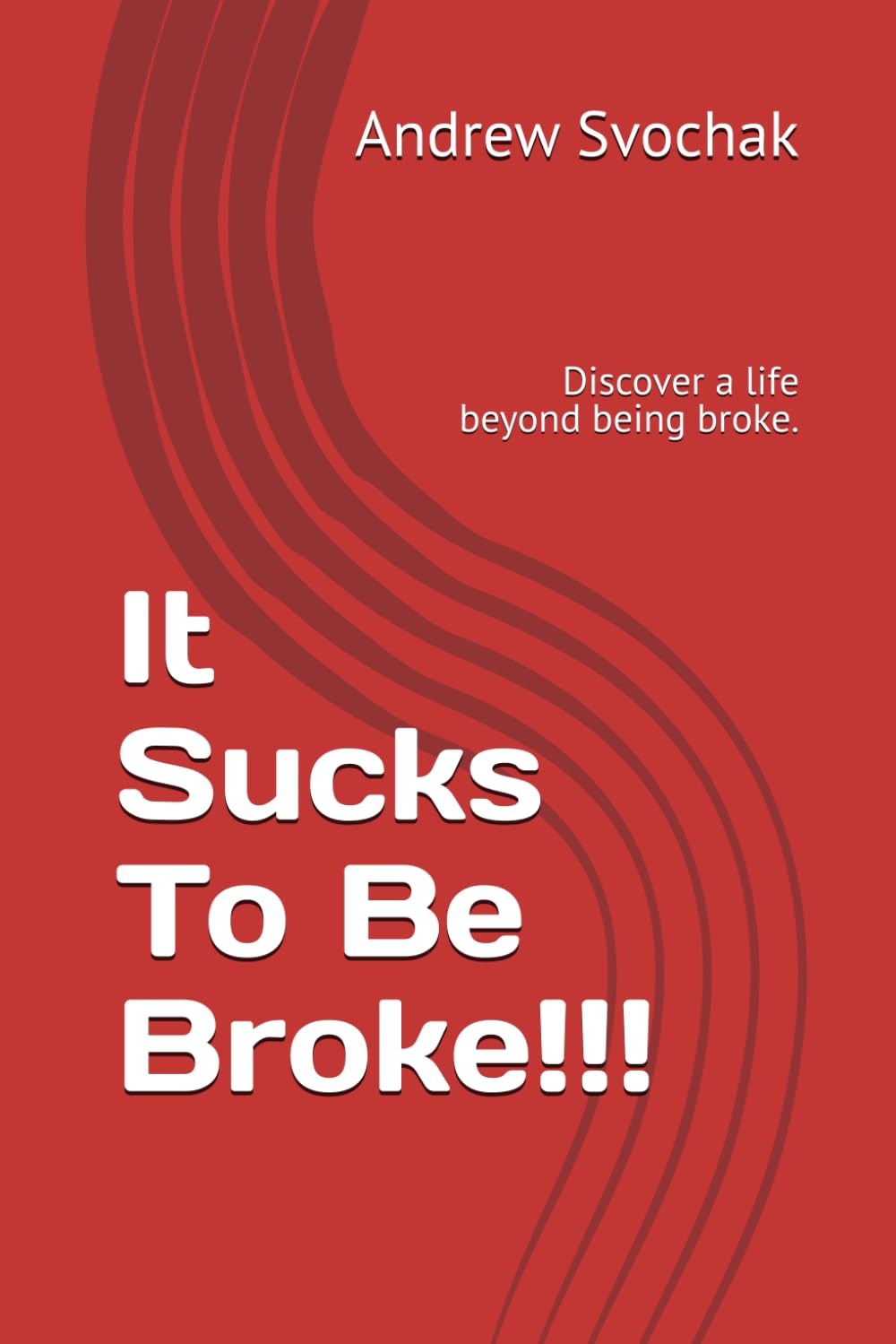 It Sucks To Be Broke!!: Discover a life beyond being broke.