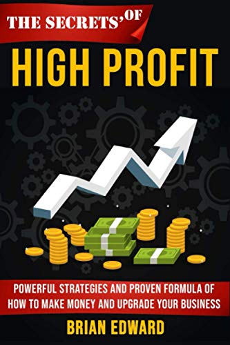 The Secrets Of High Profit: Powerful strategies and proven formula