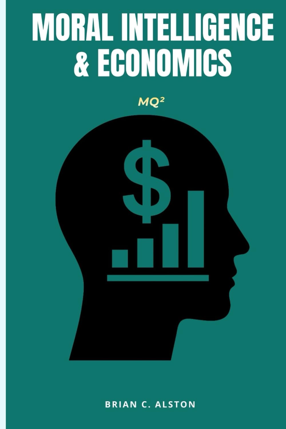 MQ² – MORAL INTELLIGENCE & ECONOMICS: A Comprehensive Manual for the Application of the Moral Quotient in Economic Analysis, Policy Formation & Global Development