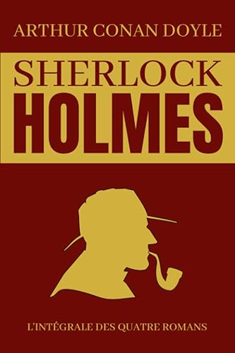 Sherlock Holmes L'Intégrale Des Quatre Romans: Une Étude en Rouge | Le Signe des Quatre | Le Chien des Baskerville | La Vallée de la Peur | Édition Originale Annotée 720 pages
