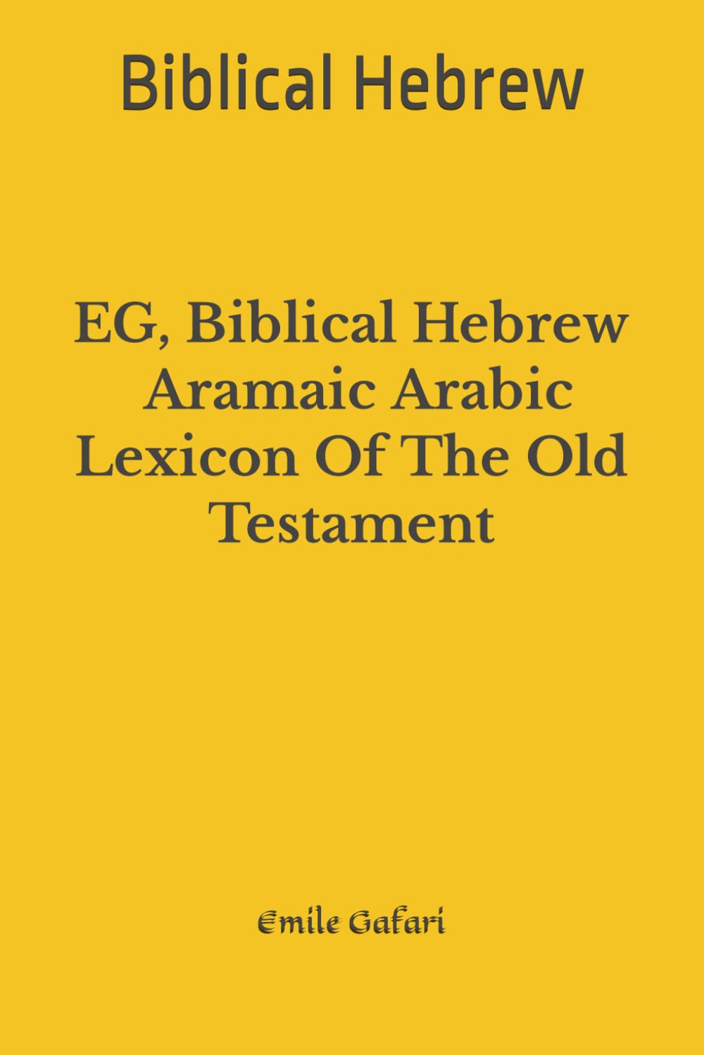 EG , Biblical Hebrew - Aramaic - Arabic Lexicon Of The Old Testament: Biblical Hebrew