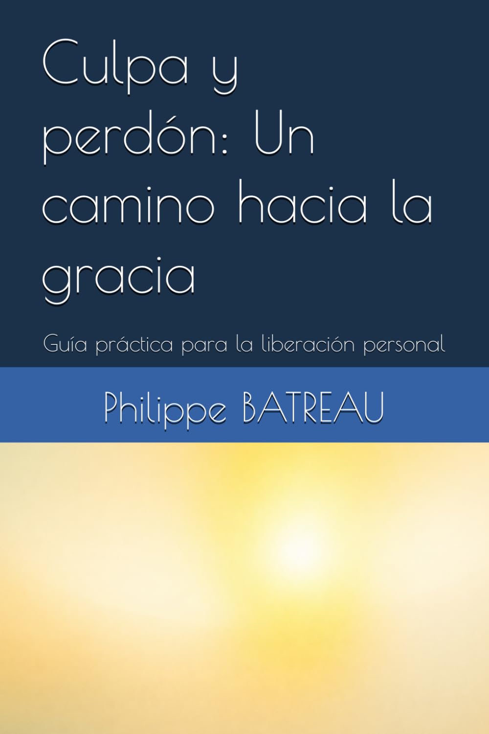 Culpa y perdón: Un camino hacia la gracia: Guía práctica para la liberación personal