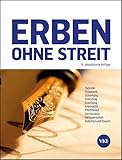 Erben ohne Streit: Testament, Todesfall, Pflichtanteil, Schenkung, Verlassenschaft, Vermächtnis, Erbvertrag, Gebühren und Steuern, Enterbung, Erbverzicht