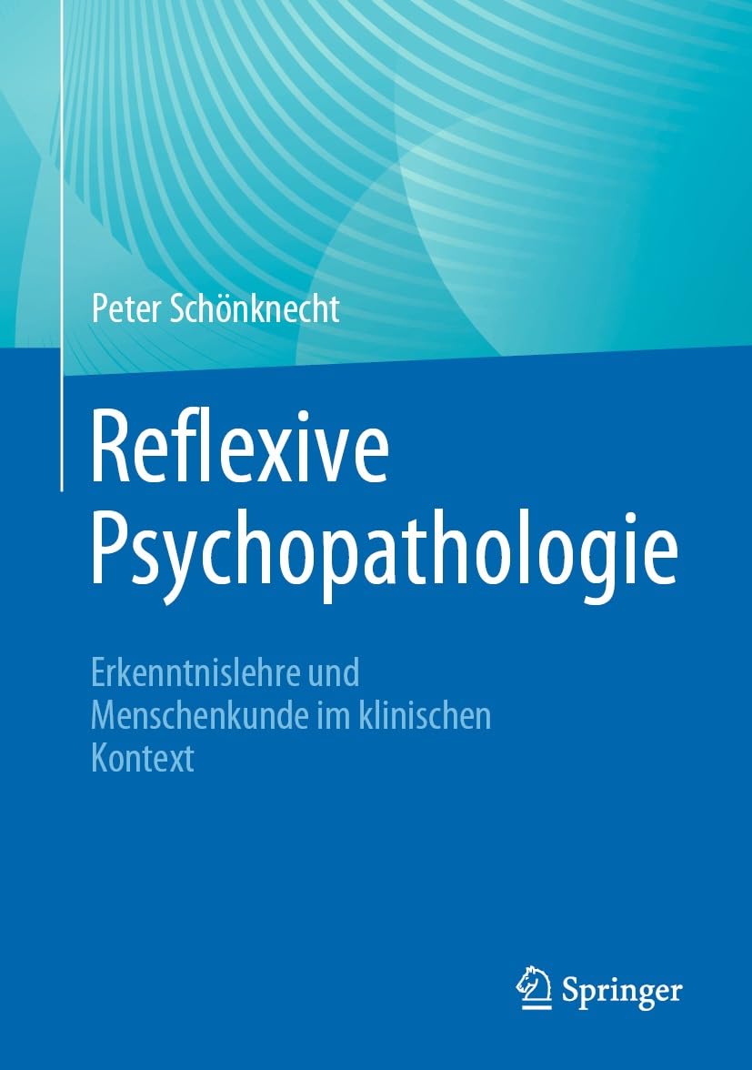 Reflexive Psychopathologie: Erkenntnislehre und Menschenkunde im klinischen Kontext