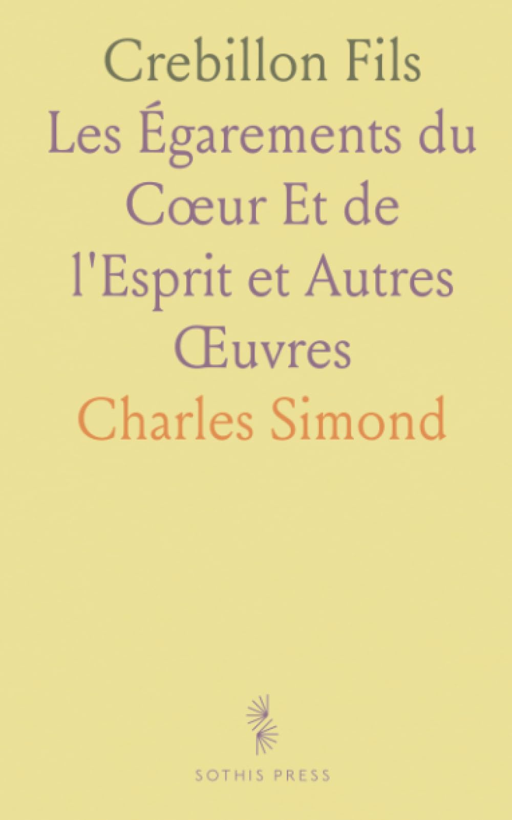 Crebillon Fils: Les Égarements du Cœur Et de l'Esprit et Autres Œuvres