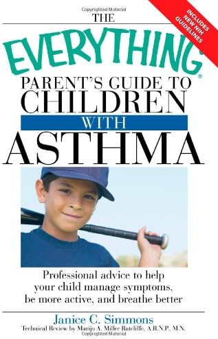 The Everything Parent's Guide to Children with Asthma: Professional advice to help your child manage symptoms, be more active, and breathe better (Everything® Series)