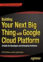 Building Your Next Big Thing with Google Cloud Platform: A Guide for Developers and Enterprise Architects 1484210050 Book Cover