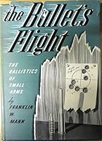 The bullet's flight from powder to target;: The internal and exteranl ballistics of small arms: a study of rifle shooting with the personal element ... disclosing the cause of the error at target, B0007FJSAQ Book Cover