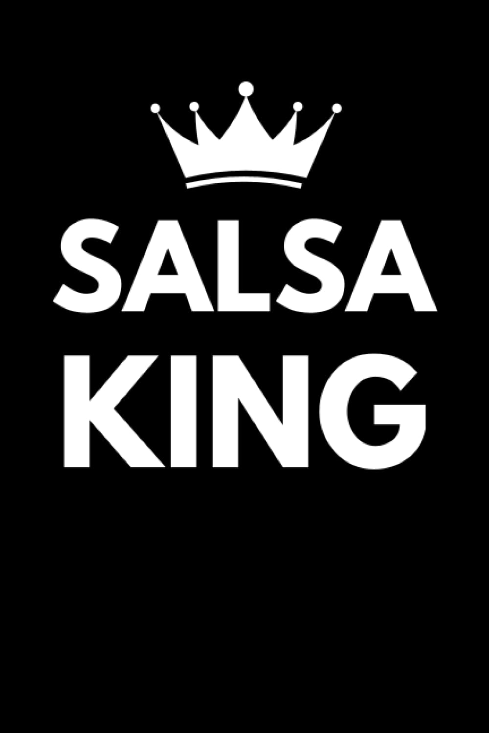 Salsa King: Salsa Dancing Notebook With Lined Pages, A Great Appreciation Gift Idea For Salsa Dancers