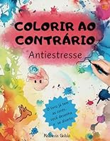 Colorir ao Contrário Antiestresse: O livro já tem as cores, você desenha e se deverte (Portuguese Edition) B0CXY38398 Book Cover