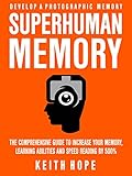 Superhuman Memory: The Comprehensive Guide To Increase Your Memory, Learning Abilities, And Speed Reading By 500% - Develop A Photographic Memory - IN JUST 14 DAYS