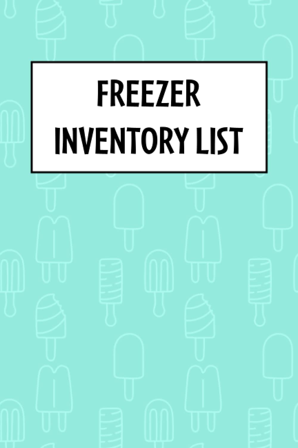 Freezer Inventory List: Freezer Inventory Log Book to Keep Track of What Is In Your Freezer