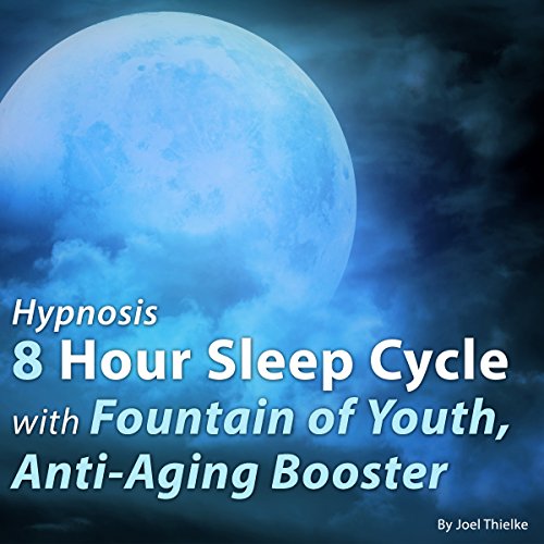 Hypnosis 8 Hour Sleep Cycle with Fountain of Youth, Anti-Aging Booster: The Sleep