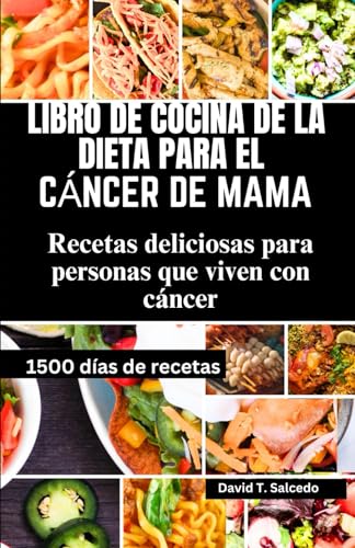 LIBRO DE COCINA DE LA DIETA PARA EL CÁNCER DE MAMA: Recetas deliciosas para personas que viven con cáncer LIBRO DE COCINA DE LA DIETA PARA EL CÁNCER DE MAMA: Recetas deliciosas para personas que viven con cáncer