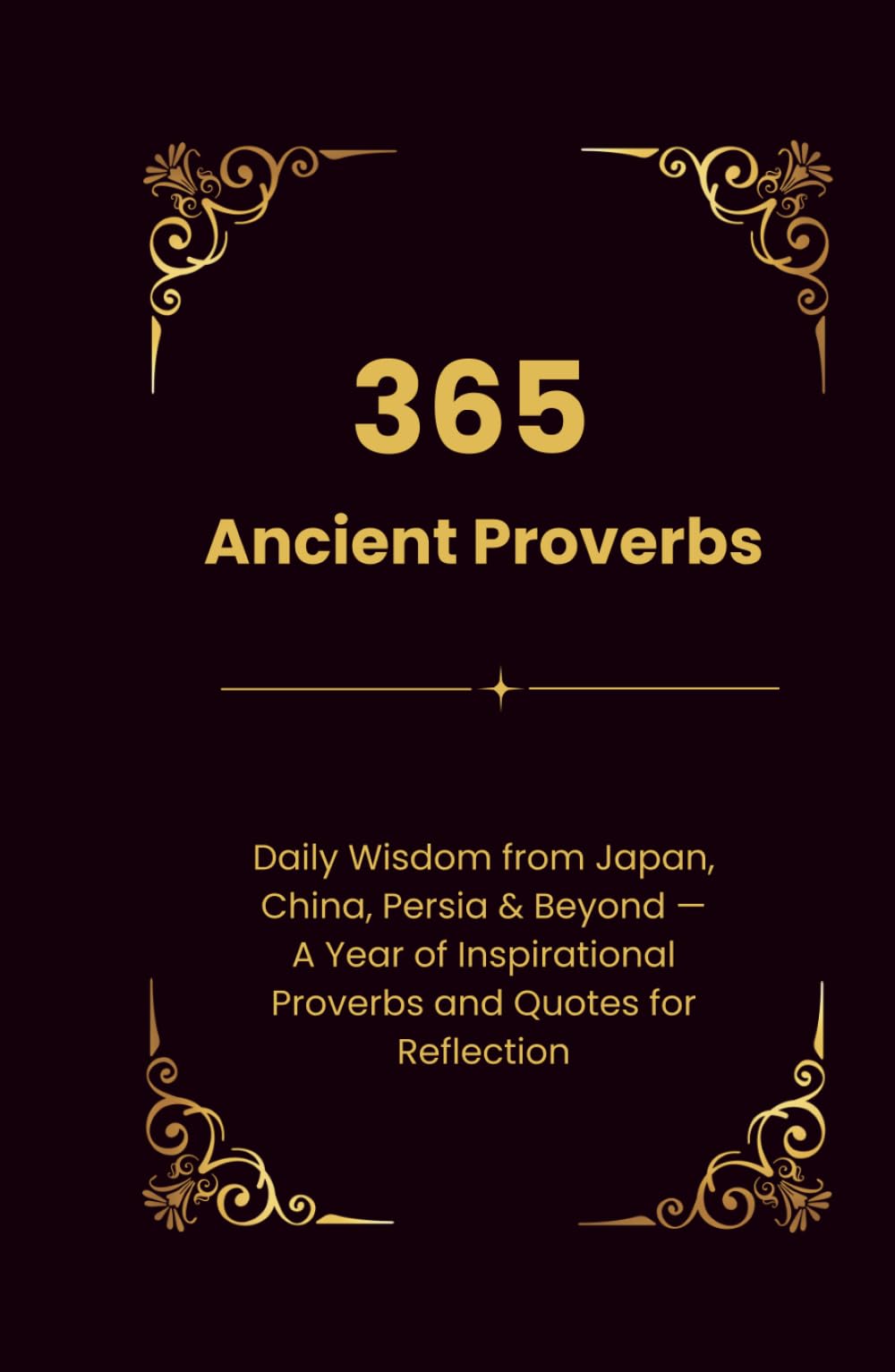 365 Ancient Proverbs: Daily Wisdom from Japan, China, Persia & Beyond | A Year of Inspirational Proverbs and Quotes for Reflection