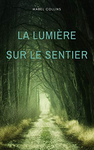 Télécharger La lumière sur le sentier: Traité écrit à l'intention de ceux qui ne connaissent pas la Sagesse Francais PDF