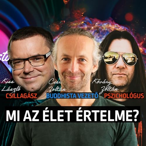 #40 - Mi az &eacute;let &eacute;rtelme? Csillag&aacute;sz, pszichol&oacute;gus &eacute;s buddhista vezető v&aacute;laszol - Kiss L&aacute;szl&oacute;, Cser Zolt&aacute;n, Kőv&aacute;ry Zolt&aacute;n