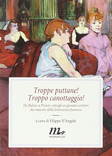 Troppe puttane! Troppo canottaggio! Da Balzac a Proust, consigli ai giovani scrittori dai maestri della letteratura francese Troppe puttane! Troppo canottaggio! Da Balzac a Proust, consigli ai giovani scrittori dai maestri della letteratura francese