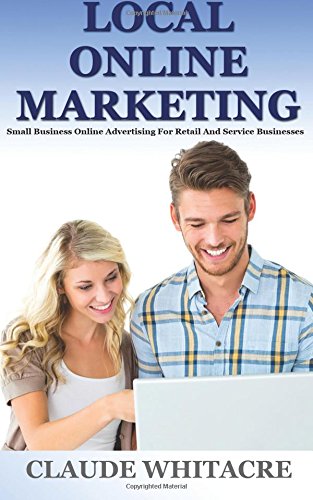 Télécharger Local Online Marketing: Small Business Online Advertising For Retail And Service Businesses livre En ligne