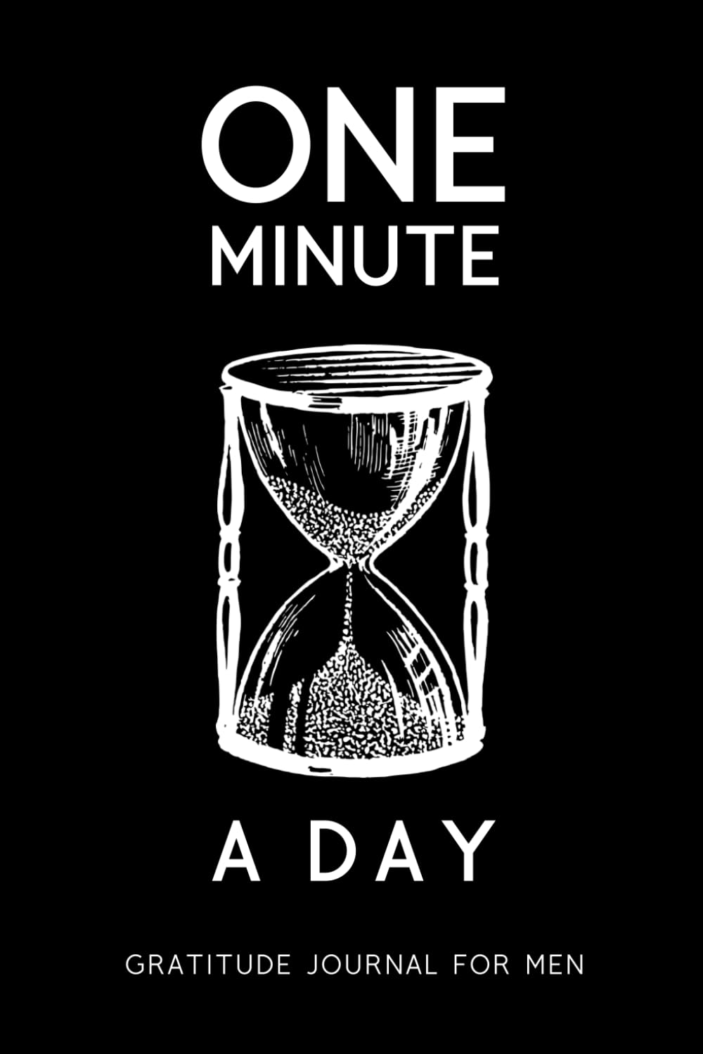 One Minute a Day Gratitude Journal for Men: Simple Daily Gratitude Notebook | Helps With Motivation, Productivity, Mental Health, Mindfulness and Positivity (Mindfulness for Men)