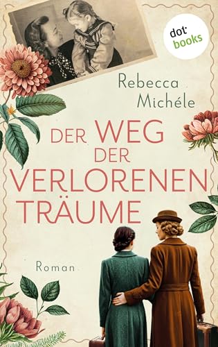Der Weg der verlorenen Träume: Roman: Eine bewegende Familiensaga über die Flucht einer deutschen Familie aus Ostpreußen