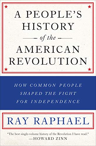 A People's History of the American Revolution: How Common People Shaped the Fight for Independence