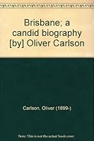 Brisbane; a candid biography [by] Oliver Carlson B000UFMTSQ Book Cover