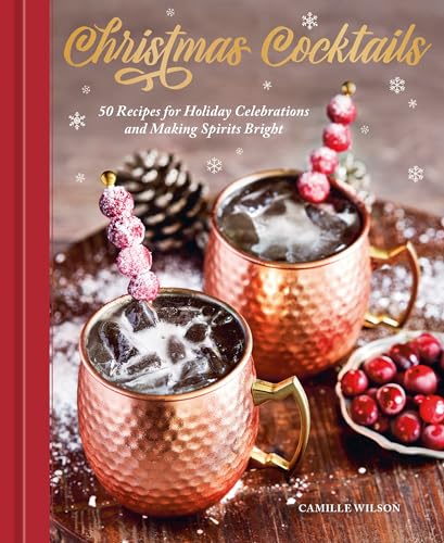 Christmas Cocktails: 50 Recipes for Holiday Celebrations and Making Spirits Bright