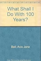 What Shall I Do With 100 Years? 0932910440 Book Cover