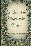  El Libro de la Magia de las Hadas: Guía Completa del Poder de la Naturaleza y la Sabiduría Espiritual (The Magic of Nature & Green Witchcraft)