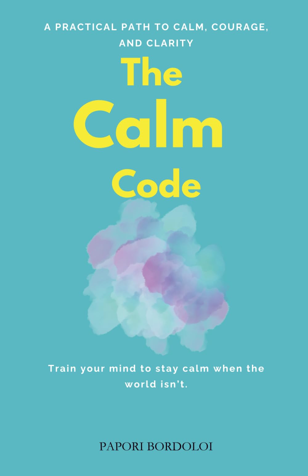 The Calm Code: A Practical Path to Calm, Courage, and Clarity