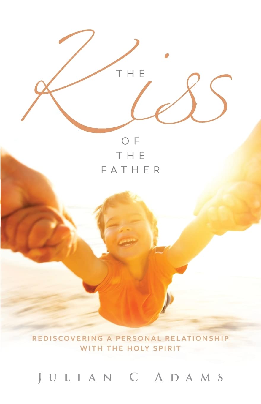 Kiss of the Father: Rediscovering a personal relationship with the Holy Spirit
