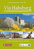 Via Habsburg: Auf den Spuren einer europäischen Dynastie. Deutschland - Frankreich - Schweiz - Österreich