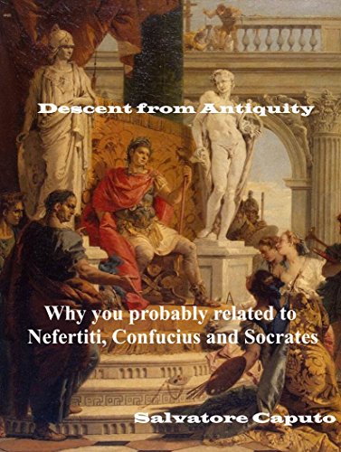 DESCENT FROM ANTIQUITY You are probably descended from royalty. So is