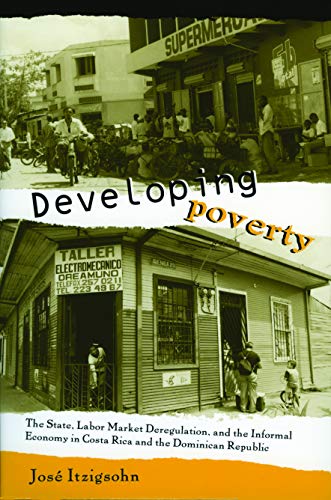 Developing Poverty: The State, Labor Market Deregulation, and the Informal Economy in Costa Rica and the Dominican...