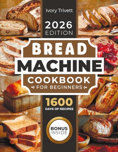 Bread Machine Cookbook: The Ultimate Homemade Baking Guide for Every