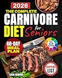 The Complete Carnivore Diet for Seniors: Simple, Juicy & High-Protein Meat Recipes on a Budget with Low-Carb Meals | Feel Stronger, Healthier and More Energized Every Single Day