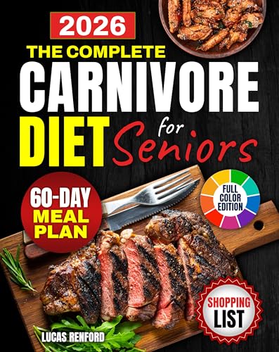 The Complete Carnivore Diet for Seniors: Simple, Juicy & High-Protein Meat Recipes on a Budget with Low-Carb Meals | Feel Stronger, Healthier and More Energized Every Single Day