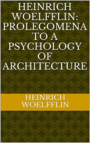 Heinrich Woelfflin: Prolegomena to a Psychology of Architecture (KeepAhead Press Architectural Theory Texts Book 1)