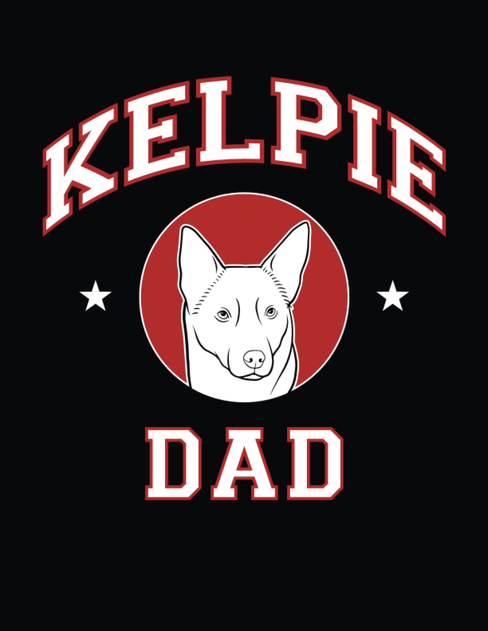 Australian Kelpie Dad: Australian Kelpie Notebook, Dog Journal, 8.5 x 11 inches (21.59 x 27.94 cm), 200 lined pages