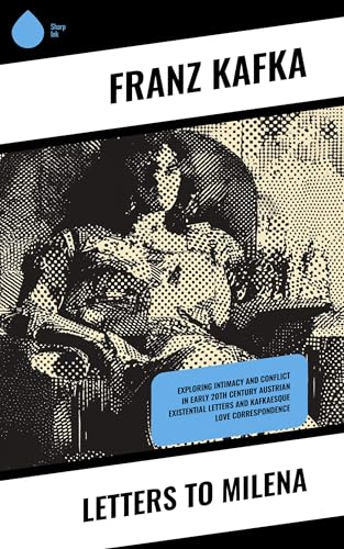 Letters to Milena: Exploring Intimacy and Conflict in Early 20th Century Austrian Existential Letters and Kafkaesque Love Correspondence