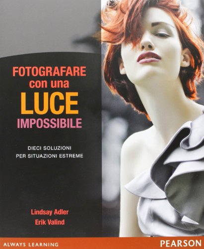 Fotografare con una luce impossibile. Dieci soluzioni per situazioni estreme. Ediz. illustrata