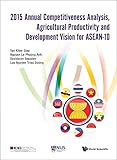 2015 Annual Competitiveness Analysis, Agricultural Productivity and Development Vision for Asean-10 (Asia Competitiveness Institute - World Scientific)
